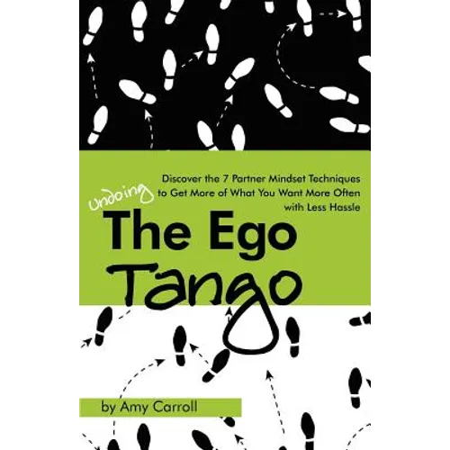 The Ego Tango: How to get more of what you want, more often, with less hassle, using these 7 Partner mindset techniques
