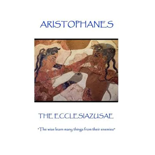 Aristophanes - The Ecclesiazusae: "The wise learn many things from their enemies"