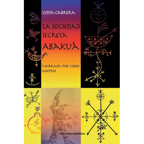 LA SOCIEDAD SECRETA ABAKUÁ. Narrada por viejos adeptos