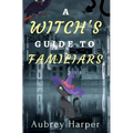 A Witch's Guide to Familiars