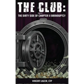 The Club: The Dirty Side of Chapter 11 Bankruptcy: The Dirty Side of Chapter 11 Bankruptcy