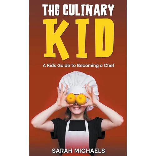 The Culinary Kid: A Kids Guide to Becoming a Chef