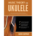 Music Theory for Ukulele: Master the Essential Knowledge with this Easy, Step-by-Step Method for Beginner to Intermediate Players