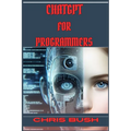 ChatGPT for Programmers: Enhance Your Coding Skills and Boost Productivity with AI-Powered Assistance (2024 Guide)