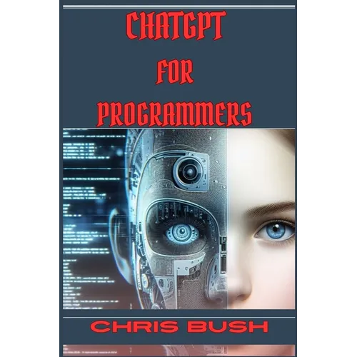 ChatGPT for Programmers: Enhance Your Coding Skills and Boost Productivity with AI-Powered Assistance (2024 Guide)