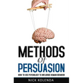 Methods of Persuasion: How to Use Psychology to Influence Human Behavior