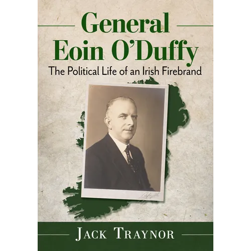 General Eoin O'Duffy: The Political Life of an Irish Firebrand