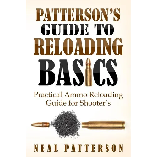 Patterson's Guide to Reloading Basics: Practical Ammo Reloading Guide for Shooter's