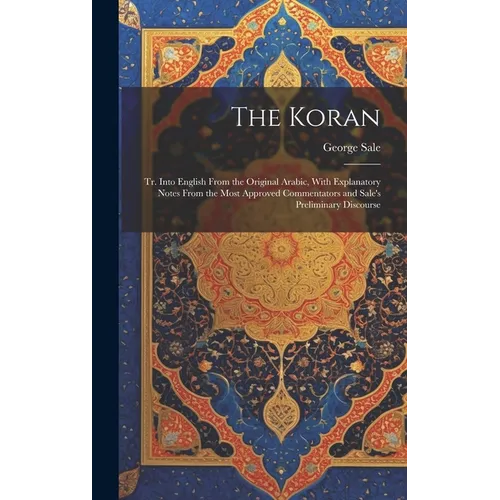 The Koran; tr. Into English From the Original Arabic, With Explanatory Notes From the Most Approved Commentators and Sale's Preliminary Discourse