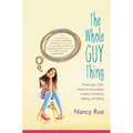 The Whole Guy Thing: What Every Girl Needs to Know about Crushes, Friendship, Relating, and Dating