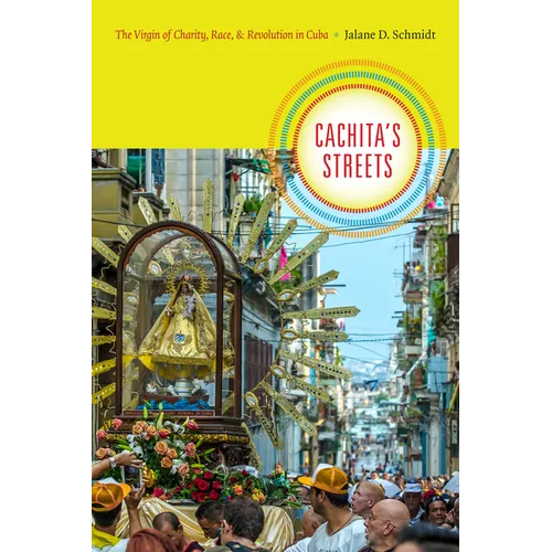 Cachita's Streets: The Virgin of Charity, Race, and Revolution in Cuba