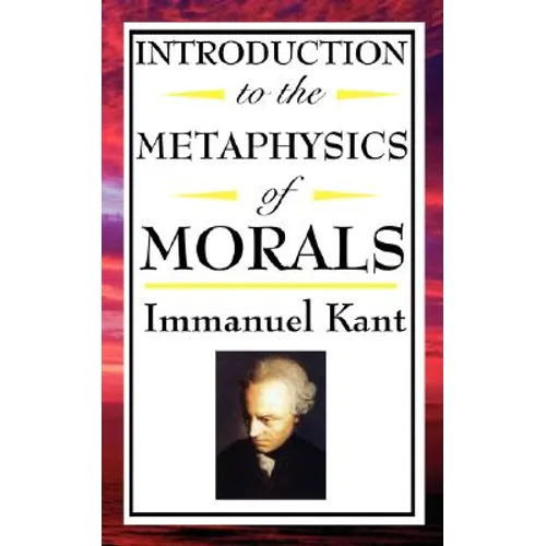 Introduction to the Metaphysic of Morals: Foundations of Moral Law and Ethical Duty