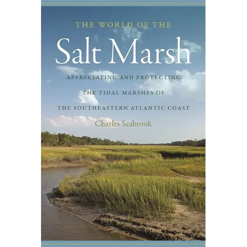 The World of the Salt Marsh: Appreciating and Protecting the Tidal Marshes of the Southeastern Atlantic Coast