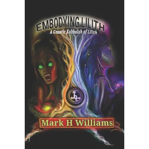 Embodying Lilith: A Gnostic Kabbalah Of Lilith