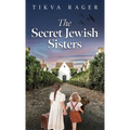 The Secret Jewish Sisters: A WW2 Historical Novel, Based on the True Story of a Holocaust Survivor