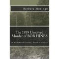 The 1939 Unsolved Murder of BOB HINES: The 1939 Unsolved Murder of BOB HINES in Richmond County, North Carolina