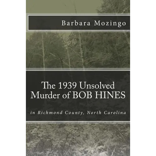 The 1939 Unsolved Murder of BOB HINES: The 1939 Unsolved Murder of BOB HINES in Richmond County, North Carolina