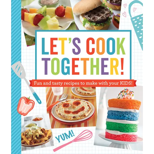 Let's Cook Together!: Fun and Tasty Recipes to Make with Your Kids!
