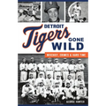 Detroit Tigers Gone Wild: Mischief, Crimes and Hard Time