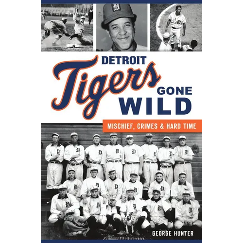 Detroit Tigers Gone Wild: Mischief, Crimes and Hard Time