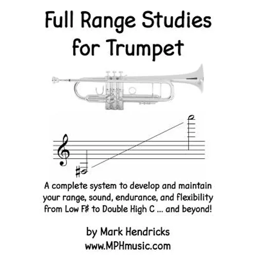 Full Range Studies for Trumpet: A complete system to develop and maintain your range, sound, endurance, and flexibility from Low F# to Double High C .