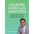 Leading Workplace Addiction: For Leaders Seeking a Solution, 8 Economical Strategies to Create a Recovery-Friendly Organization