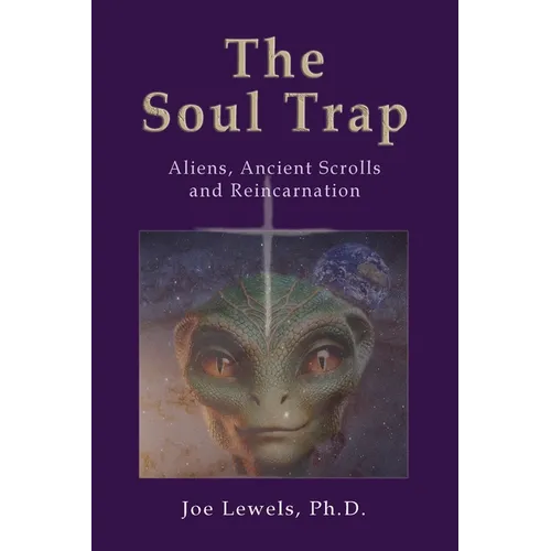 The Soul Trap: Aliens, Ancient Scrolls, and Reincarnation