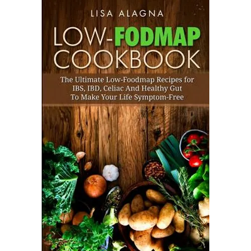 Low-FODMAP Cookbook: The Ultimate Low-Foodmap Recipes for IBS, IBD, Celiac And Healthy Gut To Make Your Life Symptom-Free