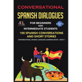 Conversational Spanish Dialogues for Beginners and Intermediate Students: 100 Spanish Conversations and Short Stories Conversational Spanish Language