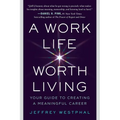 A Work Life Worth Living: Your Guide to Creating a Meaningful Career