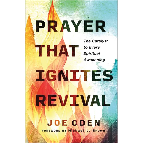 Prayer That Ignites Revival: The Catalyst to Every Spiritual Awakening