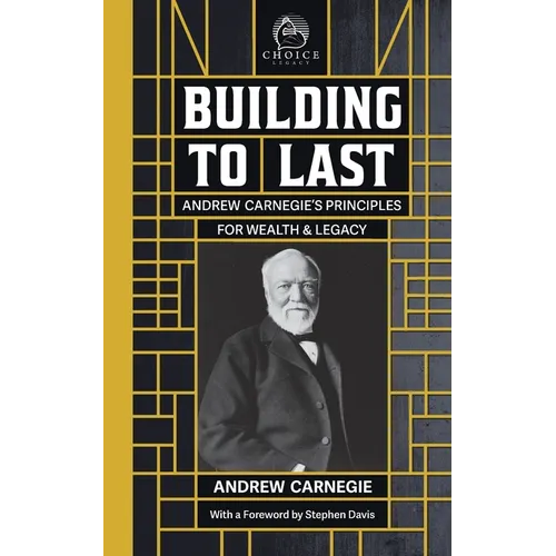 Building to Last: Andrew Carnegie's Principles for Wealth & Legacy