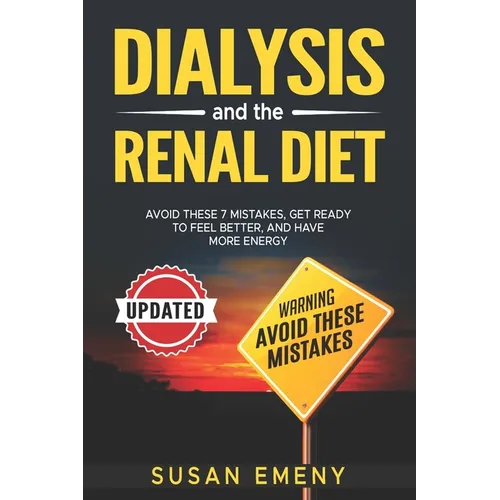 Dialysis And The Renal Diet: Avoid These 7 Mistakes, Get Ready To Feel Better and Have More Energy