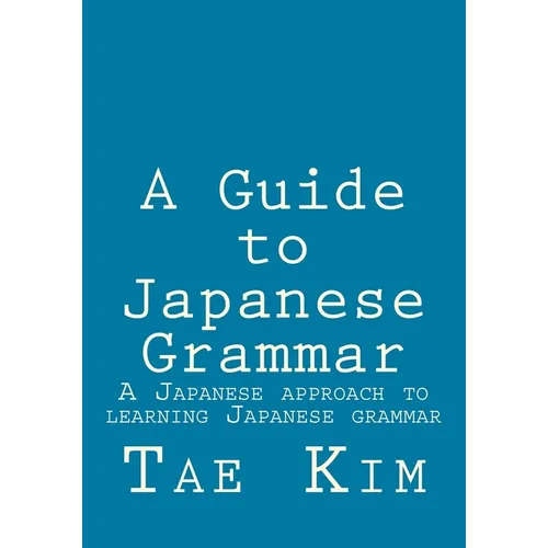 A Guide to Japanese Grammar: A Japanese approach to learning Japanese grammar