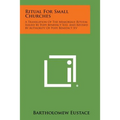 Ritual For Small Churches: A Translation Of The Memoriale Rituum Issued By Pope Benedict XIII, And Revised By Authority Of Pope Benedict XV