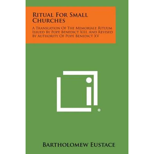 Ritual For Small Churches: A Translation Of The Memoriale Rituum Issued By Pope Benedict XIII, And Revised By Authority Of Pope Benedict XV