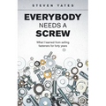 Everybody Needs a Screw: What I Learned from Selling Fasteners for Forty Years