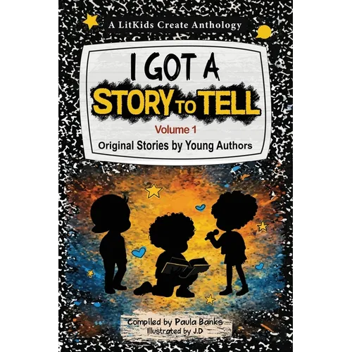 I Got A Story To Tell: Original Stories by Young Authors
