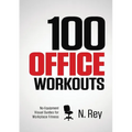 100 Office Workouts: No Equipment, No-Sweat, Fitness Mini-Routines You Can Do At Work.