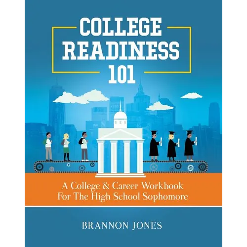 College Readiness 101: A College & Career Workbook For The High School Sophomore