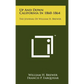 Up And Down California In 1860-1864: The Journal Of William H. Brewer