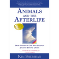 Animals and the Afterlife: True Stories of Our Best Friends' Journey Beyond Death