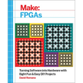Make: FPGAs: Turning Software Into Hardware with Eight Fun and Easy DIY Projects