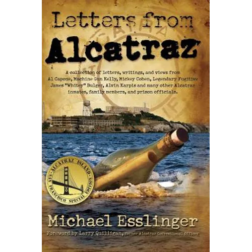 Letters from Alcatraz: A Collection of Letters, Interviews, and Views from James "Whitey" Bulger, Al Capone, Mickey Cohen, Machine Gun Kelly, and Pris