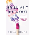 Brilliant Burnout: How Successful, Driven Women Can Stay in the Game by Rewiring Their Bodies, Brains, and Hormones