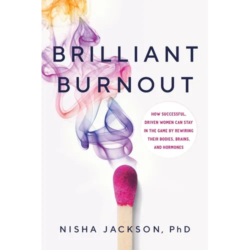 Brilliant Burnout: How Successful, Driven Women Can Stay in the Game by Rewiring Their Bodies, Brains, and Hormones