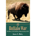 The Buffalo War: The History of the Red River Indian Uprising of 1874