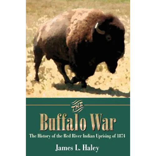 The Buffalo War: The History of the Red River Indian Uprising of 1874