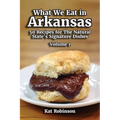 What We Eat in Arkansas: 50 Recipes for The Natural State's Signature Dishes, Volume 1