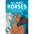 All about Horses: A Kid's Guide to Breeds, Care, Riding, and More!